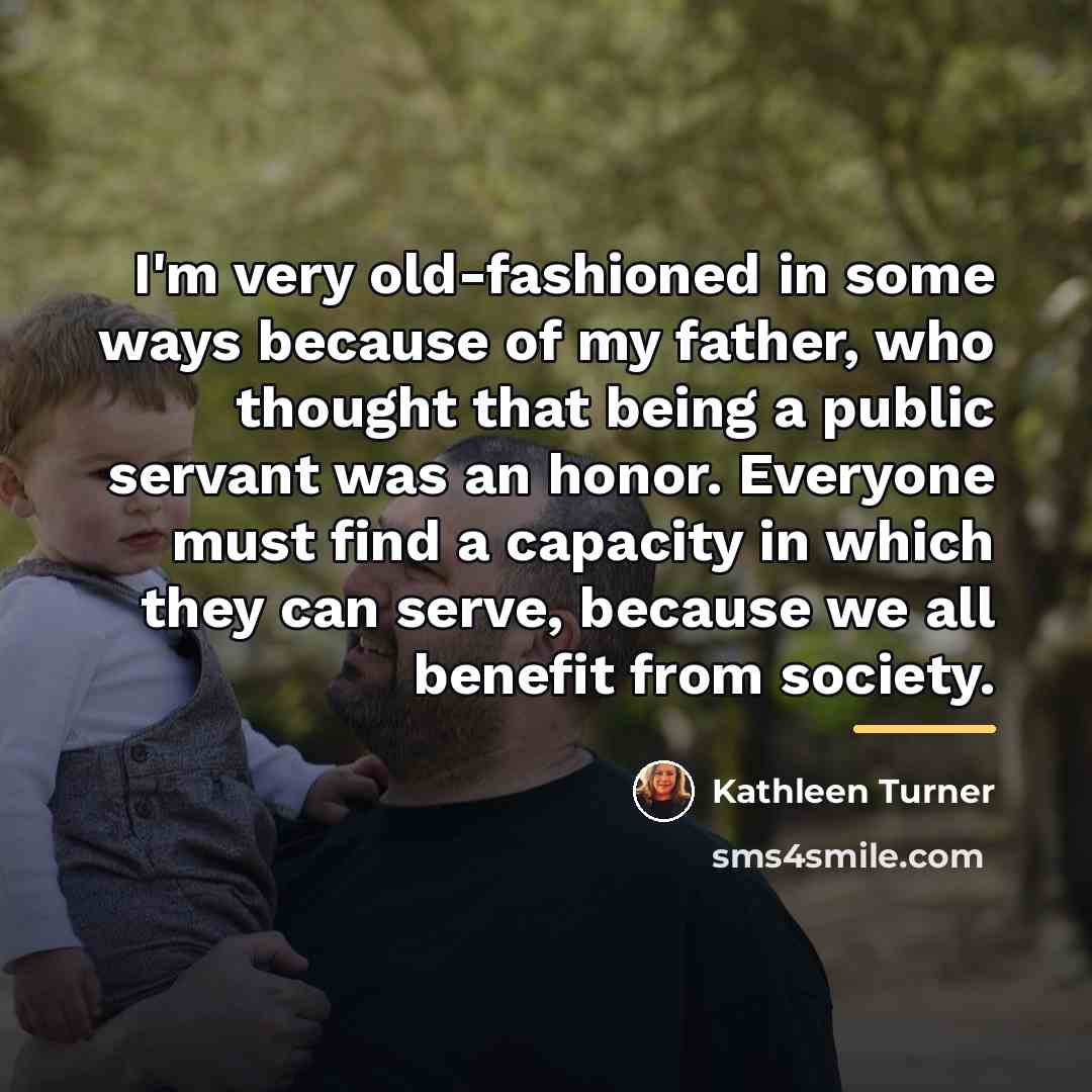 “I'm very old-fashioned in some ways because of my father,…” quote by Kathleen Turner
