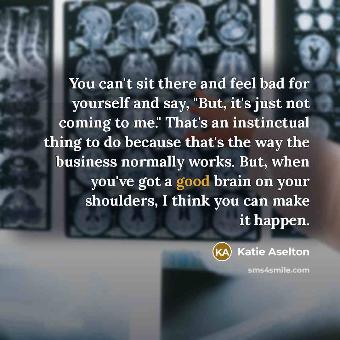 “You can't sit there and feel bad for yourself and…” quote by Katie Aselton