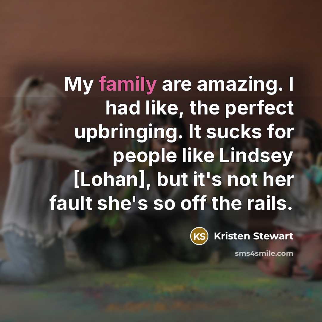 “My family are amazing. I had like, the perfect upbringing.…” quote by Kristen Stewart