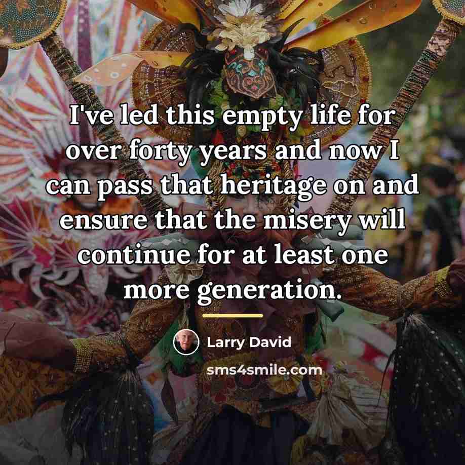 “I've led this empty life for over forty years and…” quote by Larry David