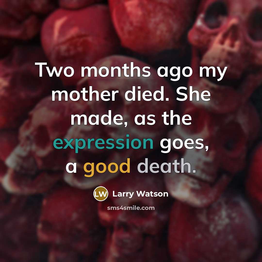 “Two months ago my mother died. She made, as the…” quote by Larry Watson