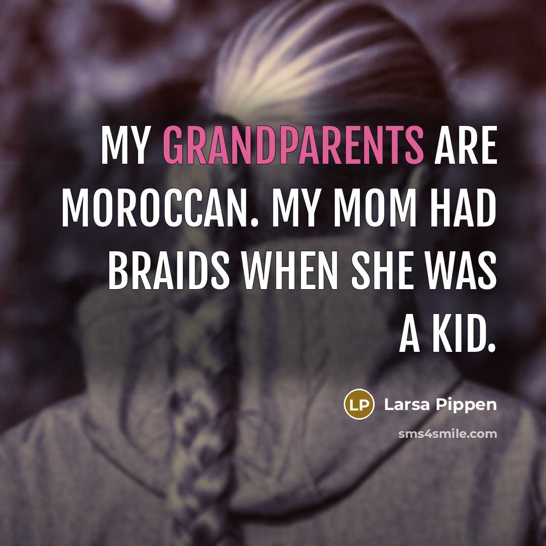 “My grandparents are Moroccan. My mom had braids when she was a kid.” quote by Larsa Pippen