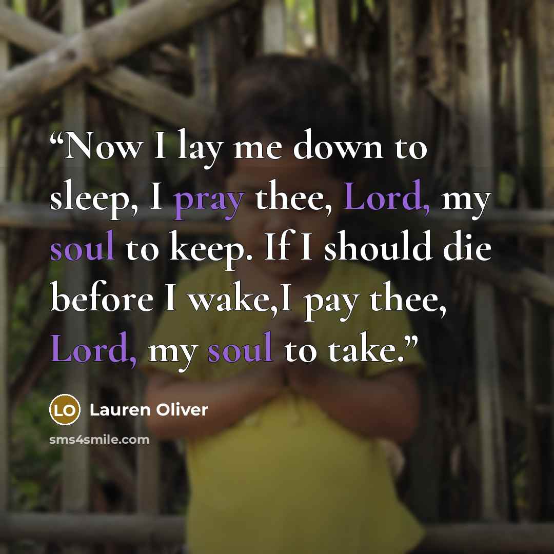 “Now I lay me down to sleep, I pray thee, Lord, my soul to keep. If I should die before I wake,I pay thee, Lord, my soul to take.” quote by Lauren Oliver