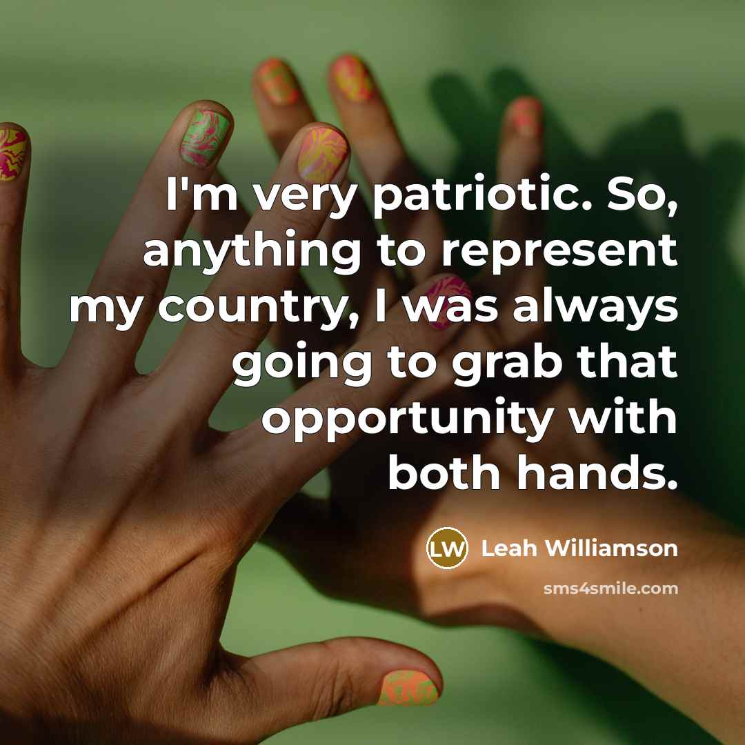 “I'm very patriotic. So, anything to represent my country, I…” quote by Leah Williamson