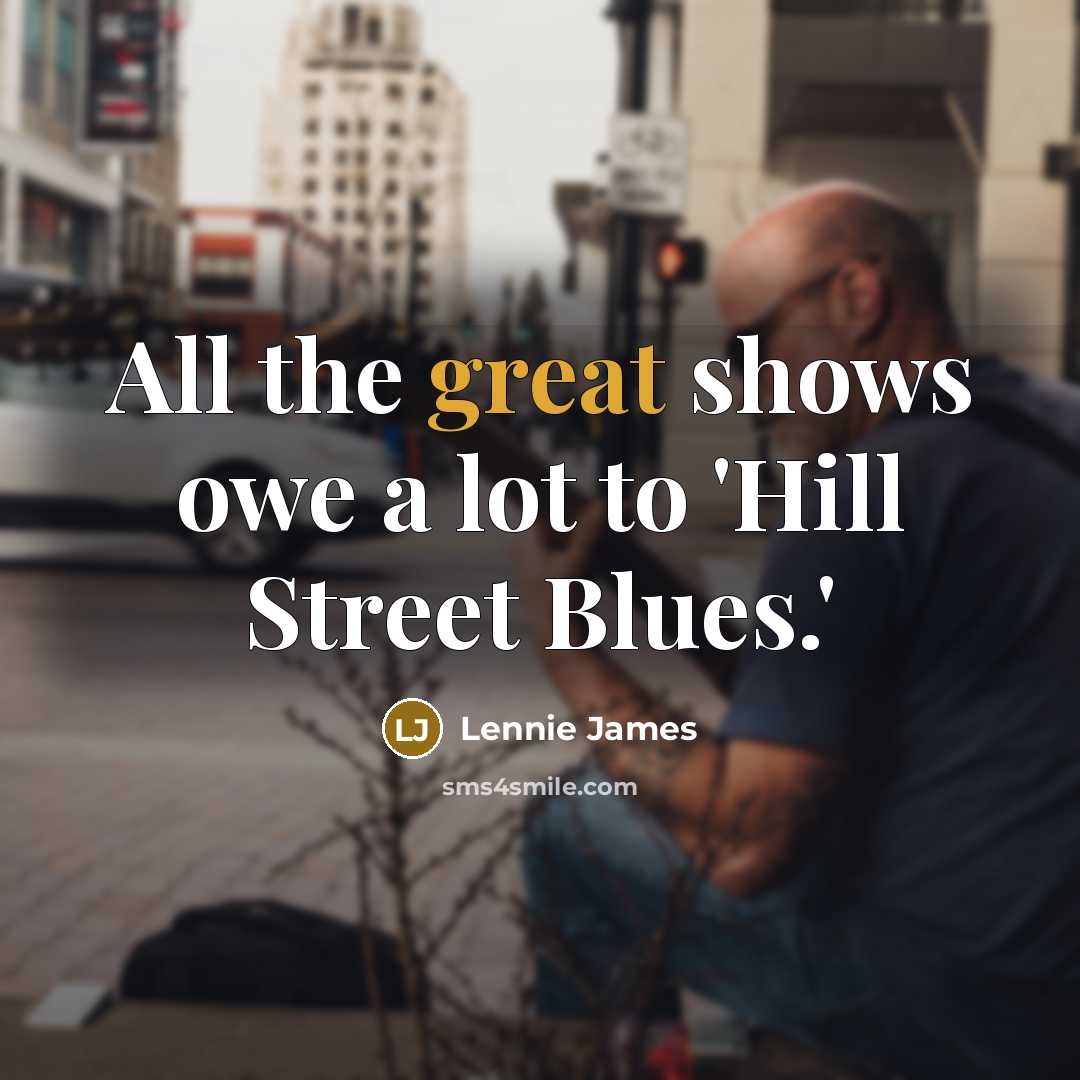 “All the great shows owe a lot to 'Hill Street…” quote by Lennie James