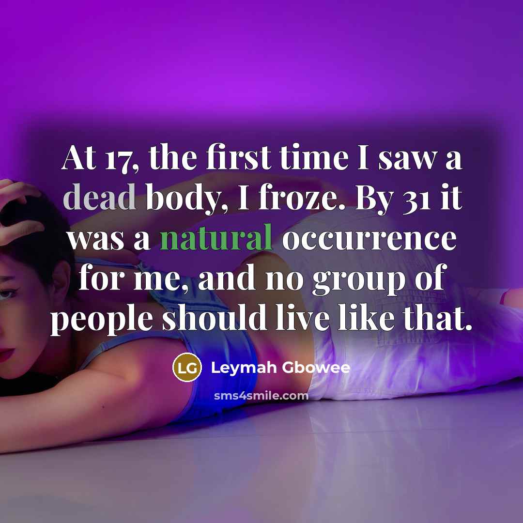 “At 17, the first time I saw a dead body,…” quote by Leymah Gbowee