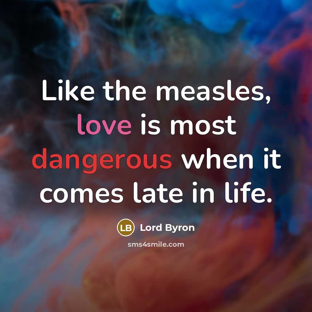 “Like the measles, love is most dangerous when it comes…” quote by Lord Byron