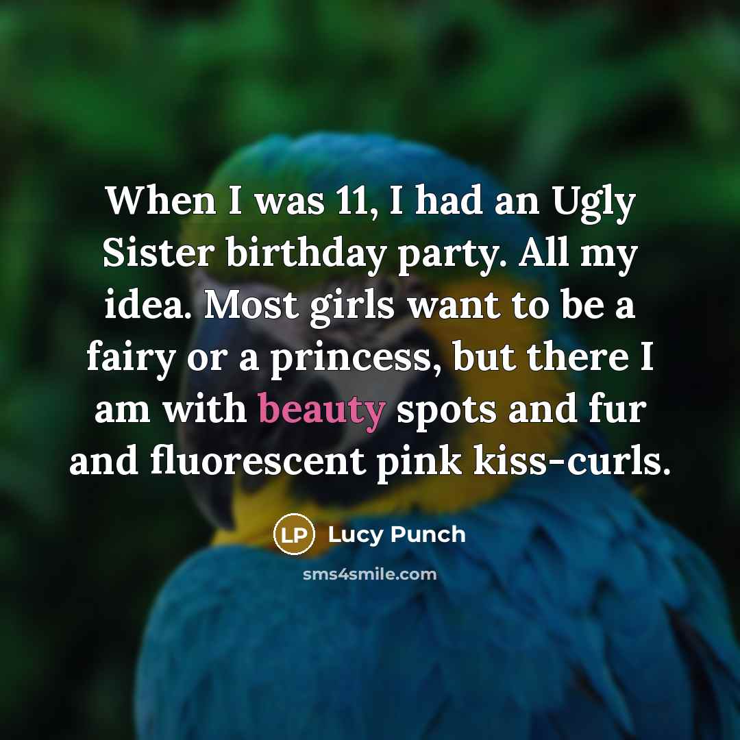 “When I was 11, I had an Ugly Sister birthday…” quote by Lucy Punch