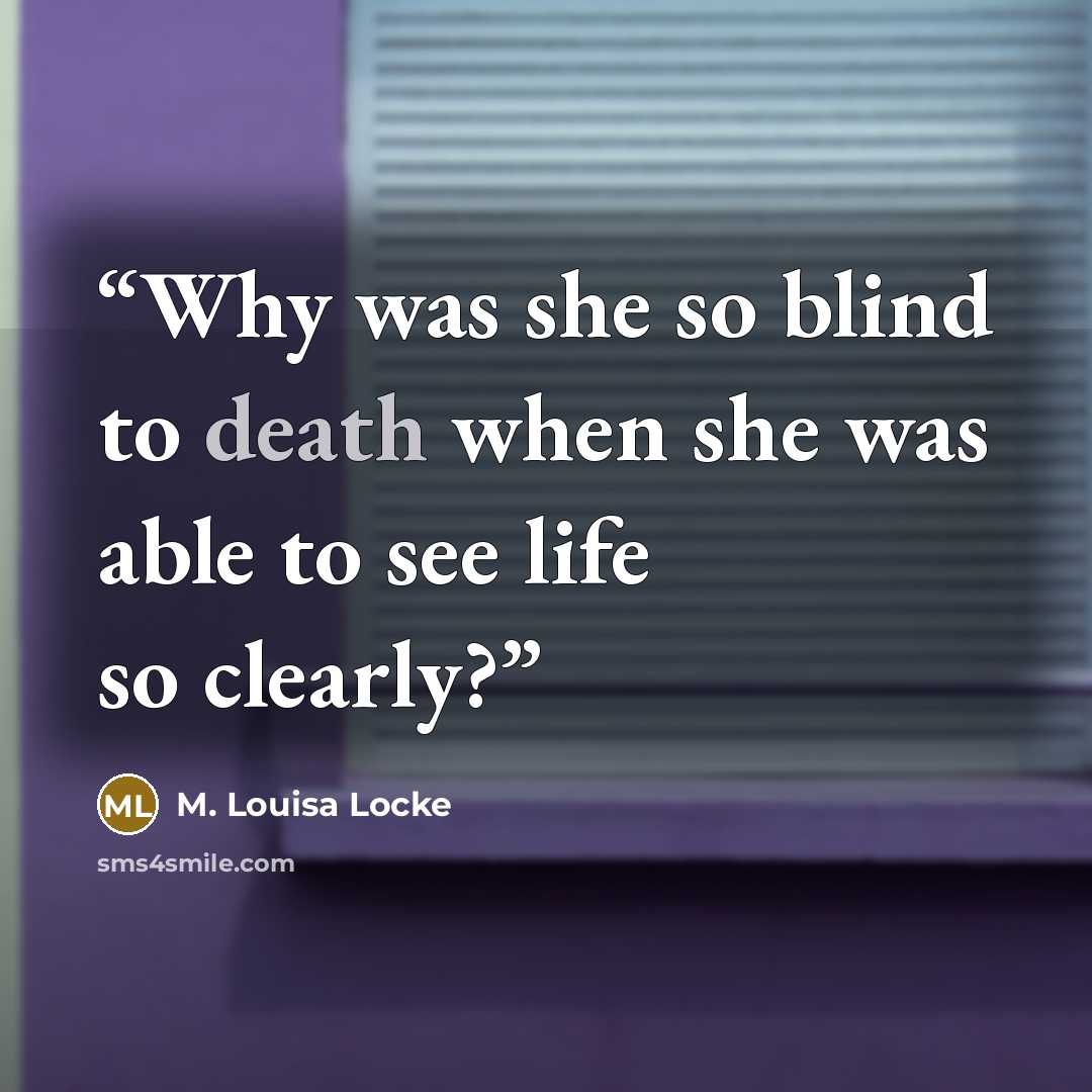 “Why was she so blind to death when she was able to see life so clearly?” quote by M. Louisa Locke
