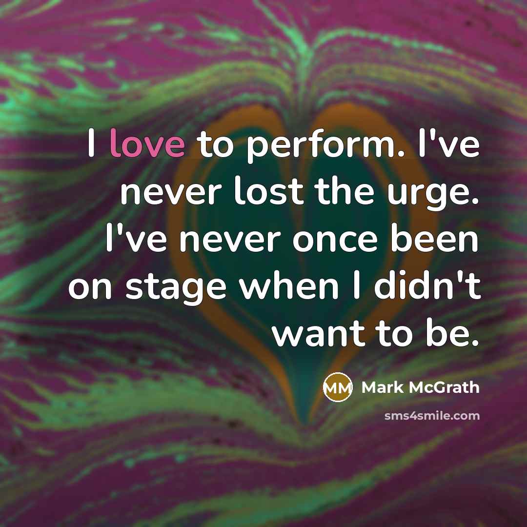 “I love to perform. I've never lost the urge. I've…” quote by Mark McGrath