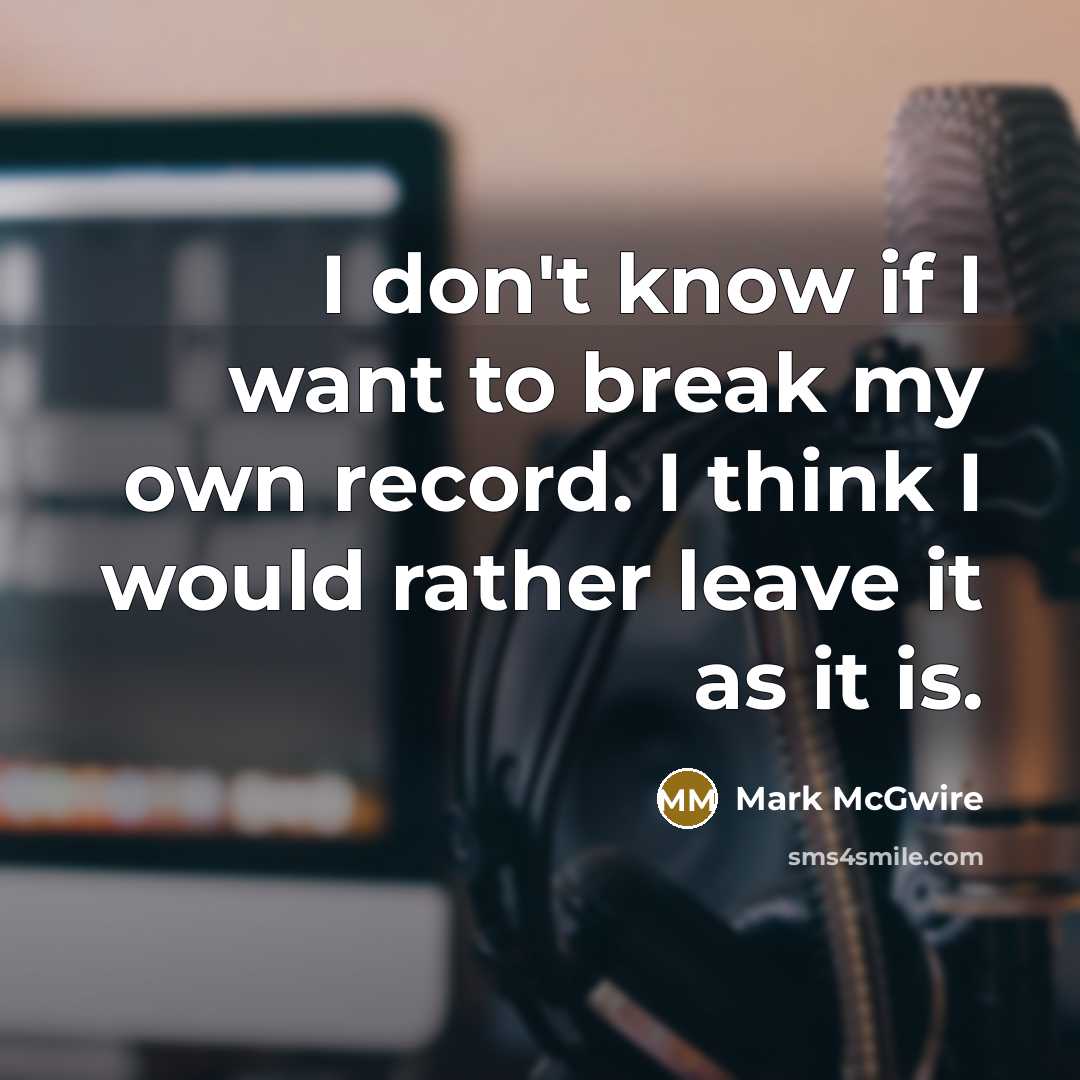 “I don't know if I want to break my own…” quote by Mark McGwire