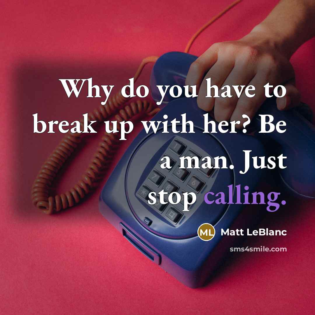 “Why do you have to break up with her? Be…” quote by Matt LeBlanc