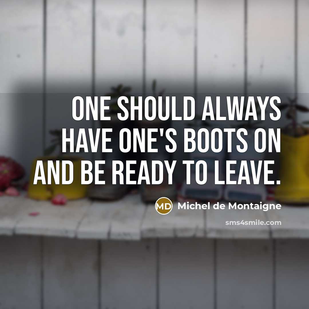 “One should always have one's boots on and be ready…” quote by Michel de Montaigne