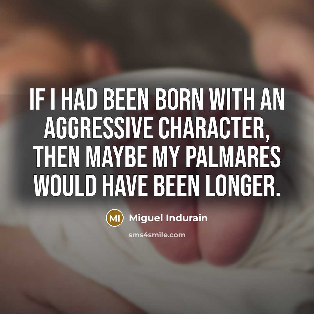 “If I had been born with an aggressive character, then…” quote by Miguel Indurain