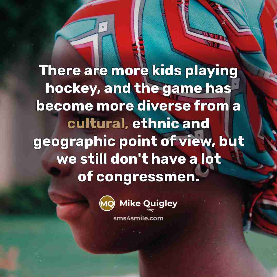 “There are more kids playing hockey, and the game has…” quote by Mike Quigley