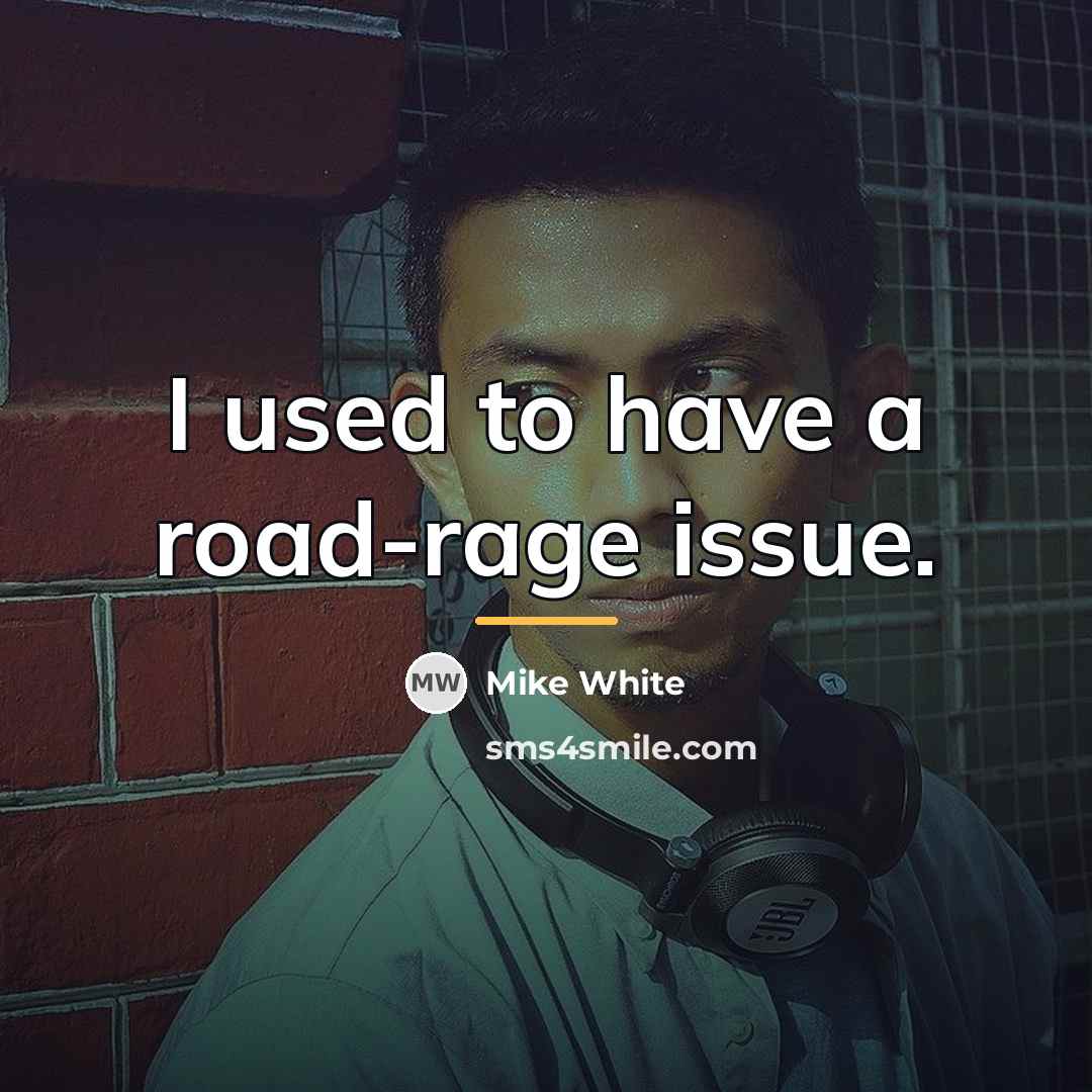 “I used to have a road-rage issue.…” quote by Mike White