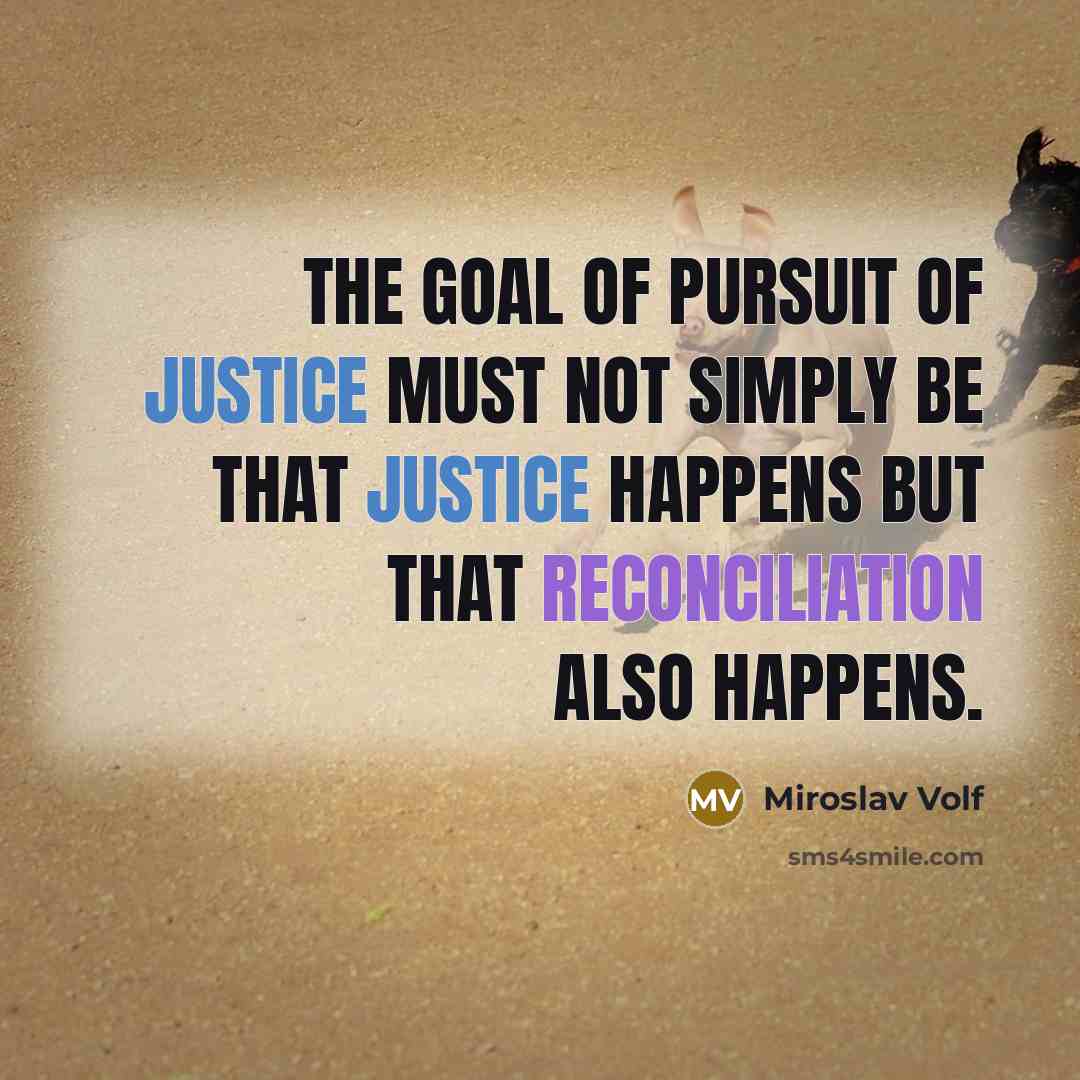 “The goal of pursuit of justice must not simply be…” quote by Miroslav Volf