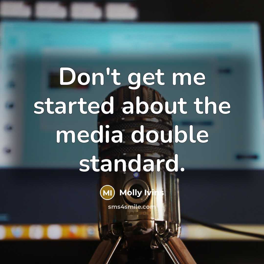 “Don't get me started about the media double standard.…” quote by Molly Ivins