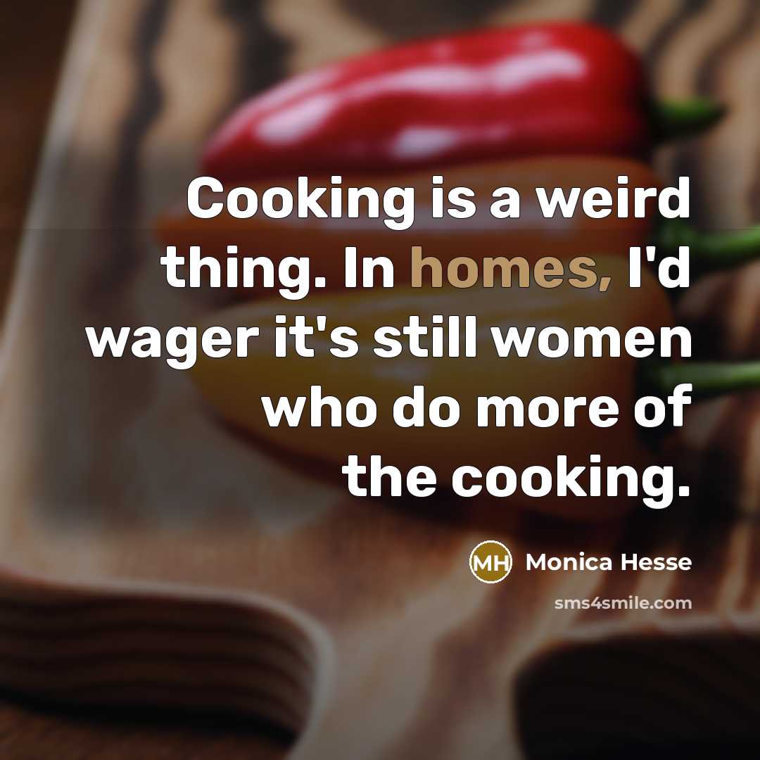 “Cooking is a weird thing. In homes, I'd wager it's…” quote by Monica Hesse