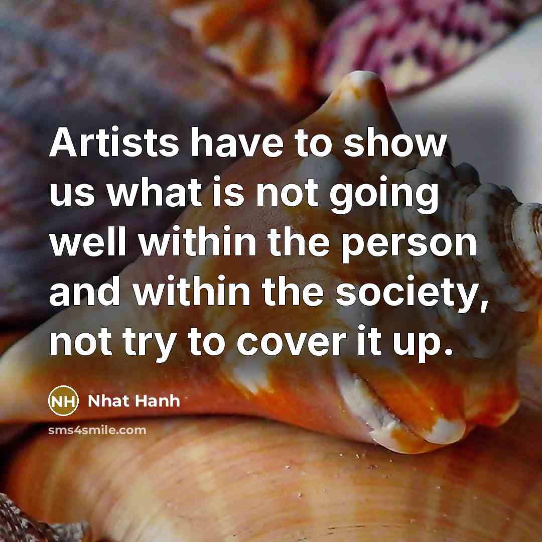 “Artists have to show us what is not going well…” quote by Nhat Hanh