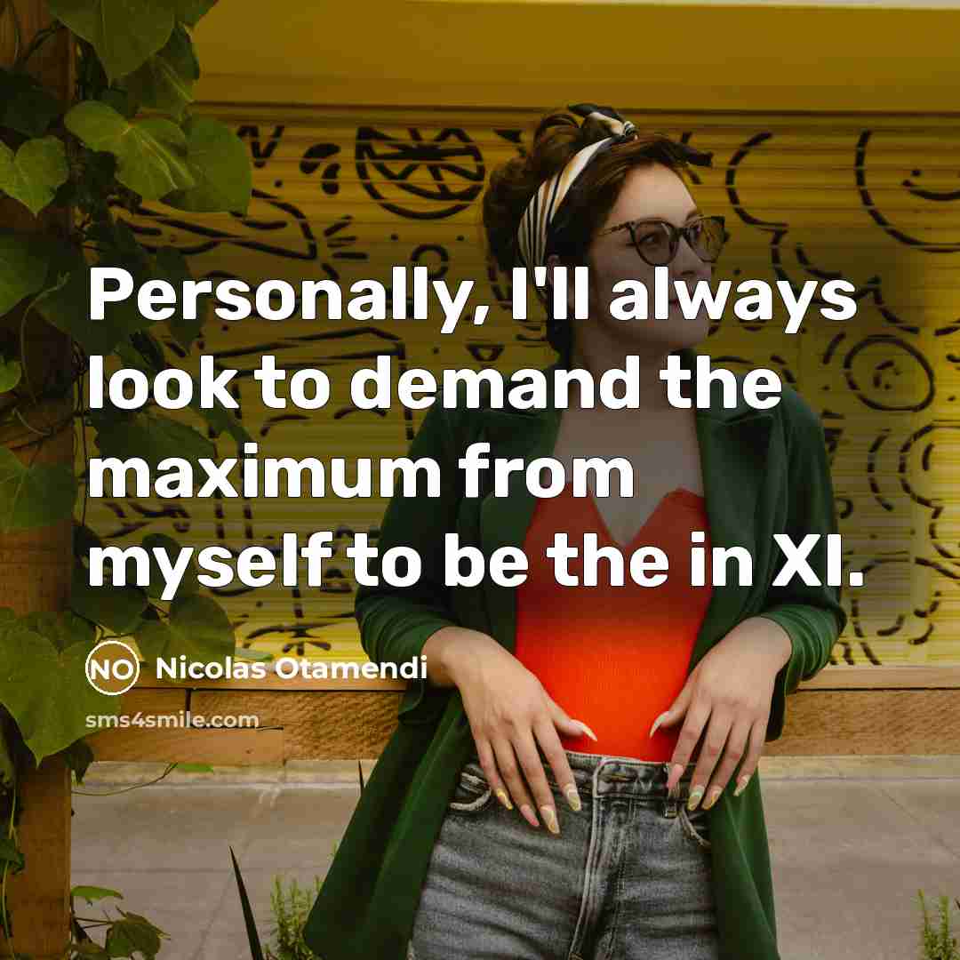 “Personally, I'll always look to demand the maximum from myself…” quote by Nicolas Otamendi