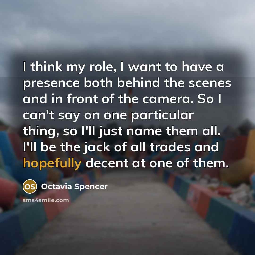 “I think my role, I want to have a presence…” quote by Octavia Spencer