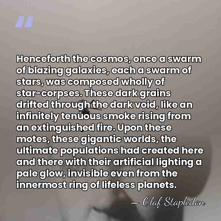 Henceforth the cosmos, once a swarm of blazing galaxies, each a swarm&hellip; - Olaf Stapledon