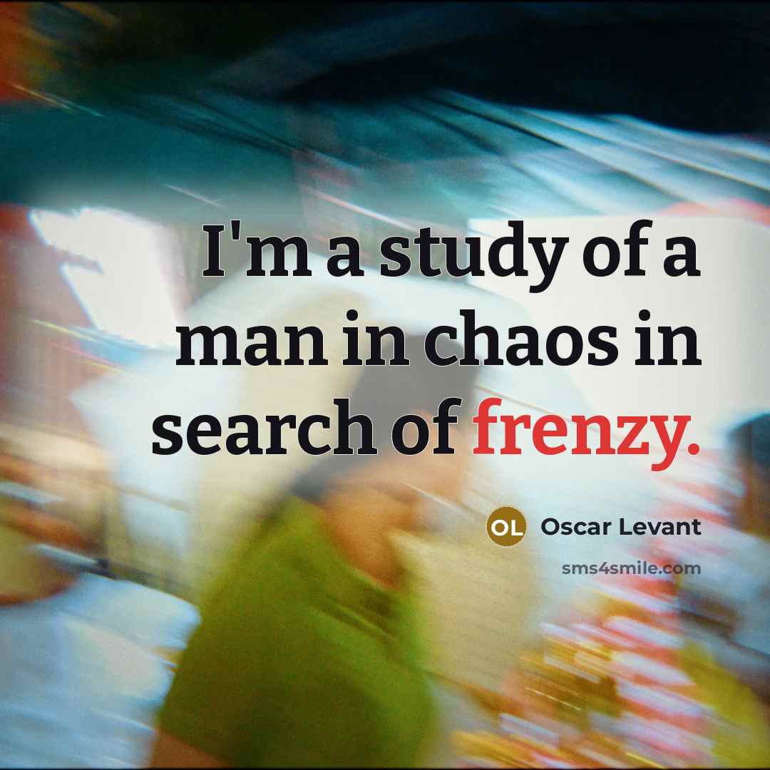 “I'm a study of a man in chaos in search…” quote by Oscar Levant