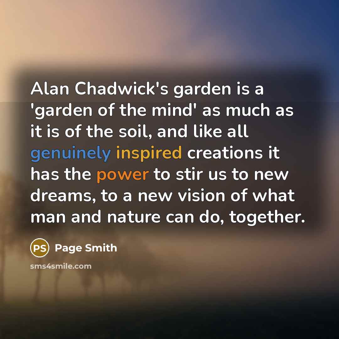 “Alan Chadwick's garden is a 'garden of the mind' as…” quote by Page Smith