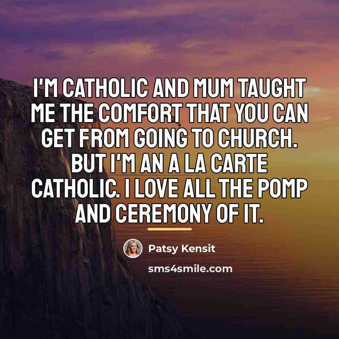 “I'm Catholic and Mum taught me the comfort that you…” quote by Patsy Kensit