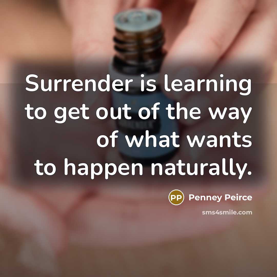 “Surrender is learning to get out of the way of…” quote by Penney Peirce