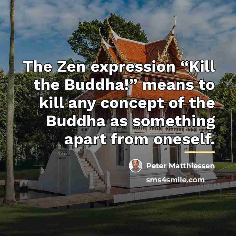 “The Zen expression “Kill the Buddha!” means to kill any…” quote by Peter Matthiessen