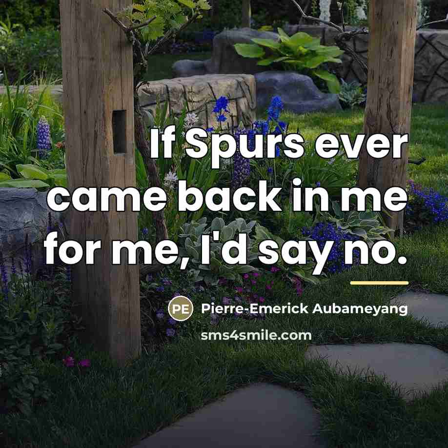 “If Spurs ever came back in me for me, I'd…” quote by Pierre-Emerick Aubameyang