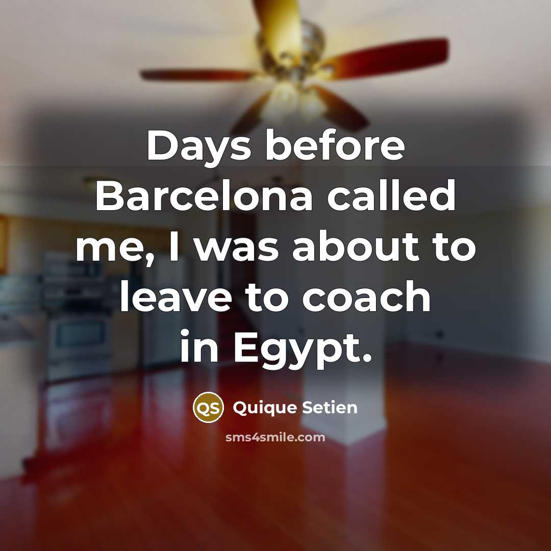 “Days before Barcelona called me, I was about to leave…” quote by Quique Setien