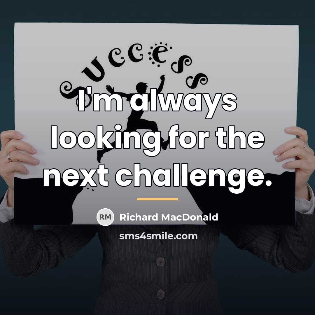 “I'm always looking for the next challenge.…” quote by Richard MacDonald