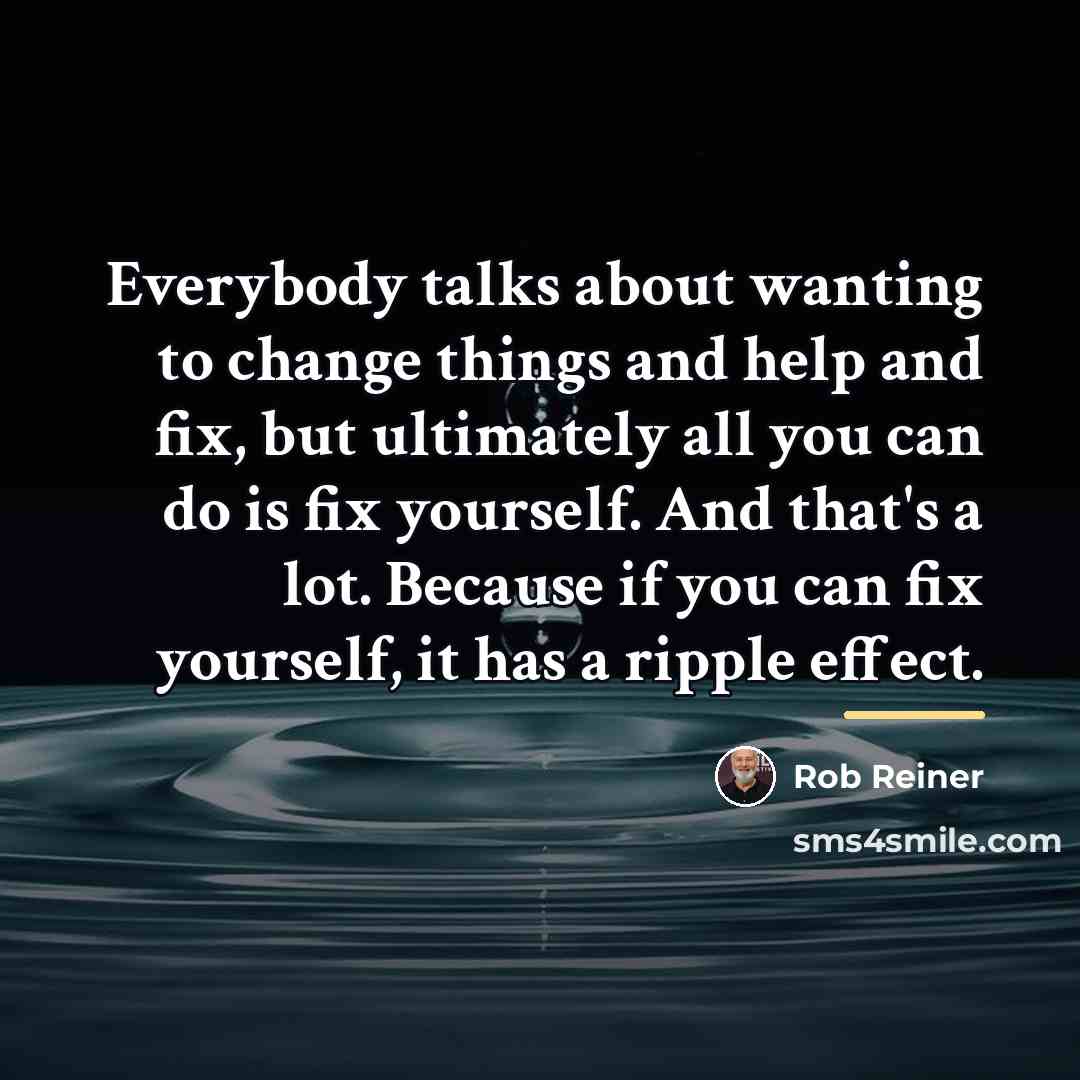 “Everybody talks about wanting to change things and help and…” quote by Rob Reiner