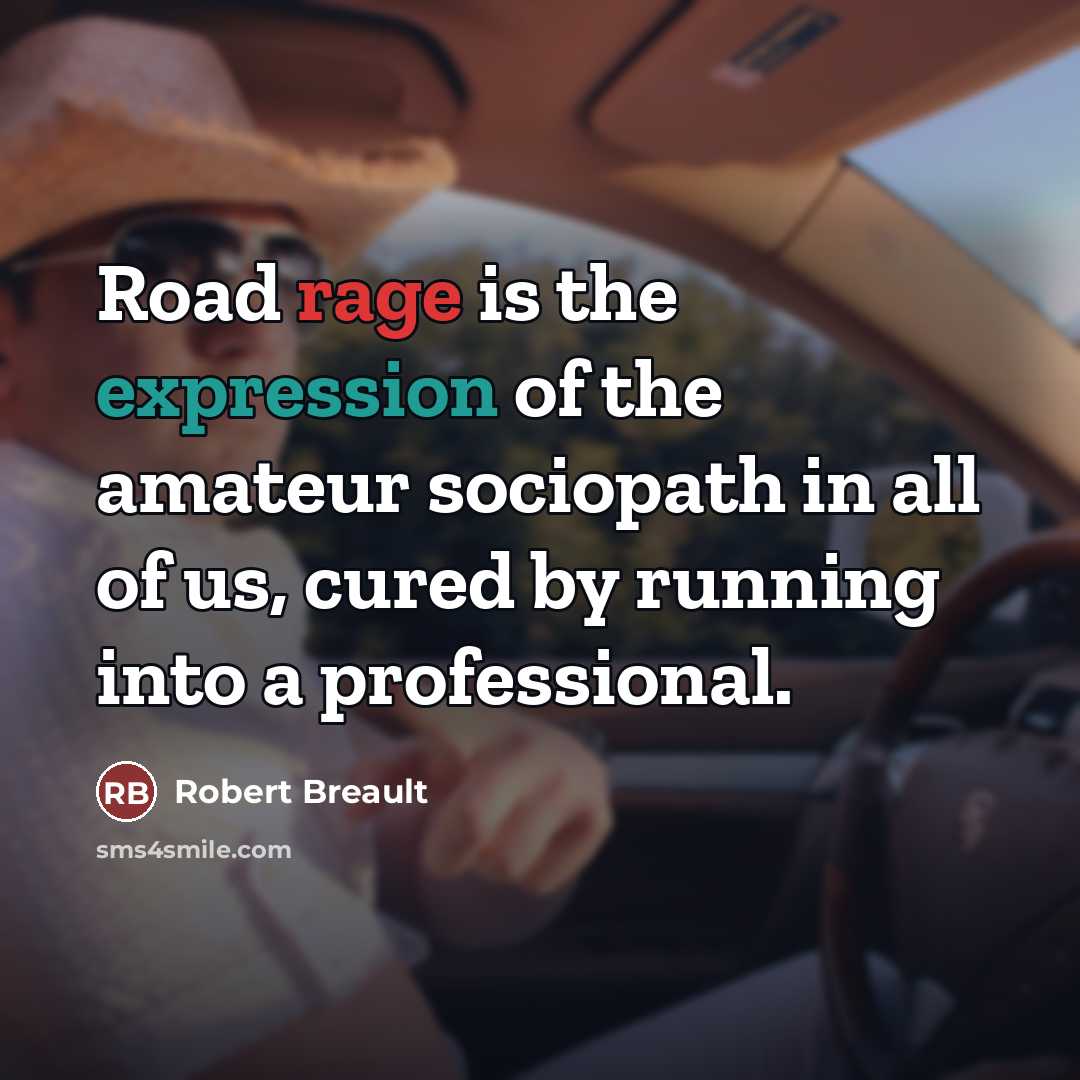 “Road rage is the expression of the amateur sociopath in…” quote by Robert Breault