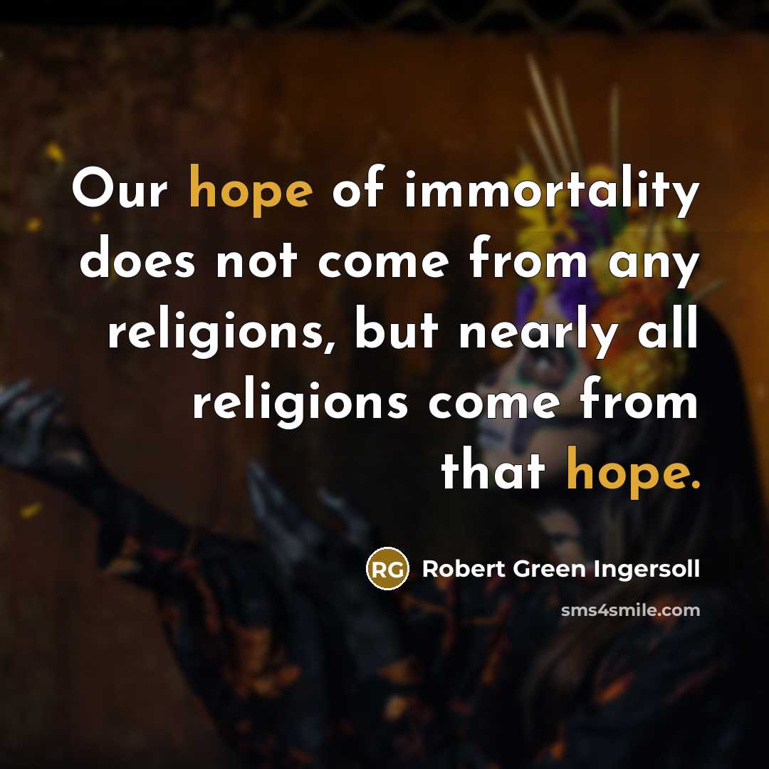 “Our hope of immortality does not come from any religions,…” quote by Robert Green Ingersoll
