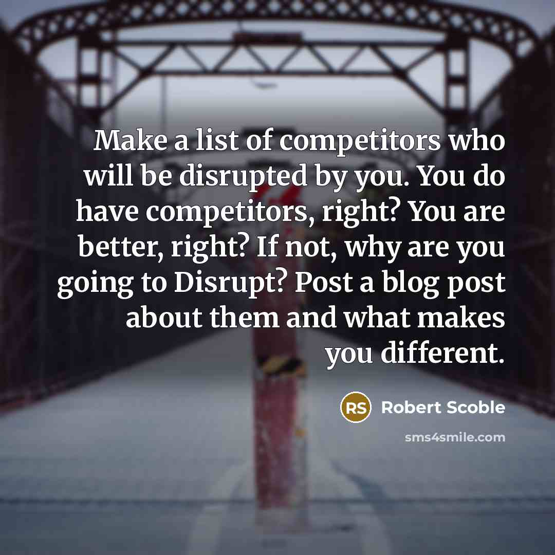 “Make a list of competitors who will be disrupted by…” quote by Robert Scoble