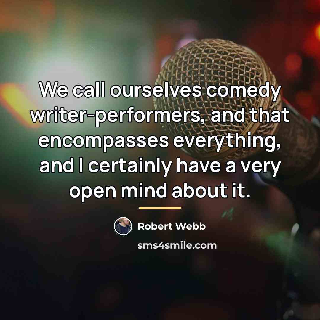 “We call ourselves comedy writer-performers, and that encompasses everything, and…” quote by Robert Webb