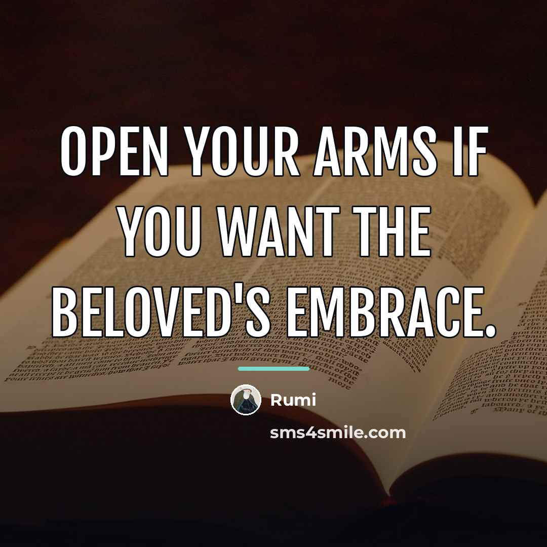“Open your arms if you want the Beloved's embrace.…” quote by Rumi