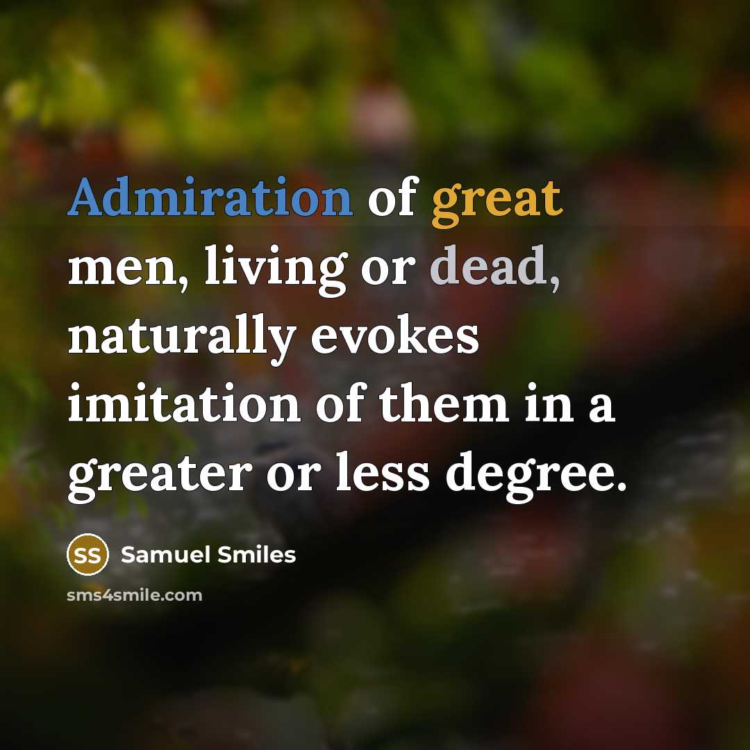 “Admiration of great men, living or dead, naturally evokes imitation…” quote by Samuel Smiles