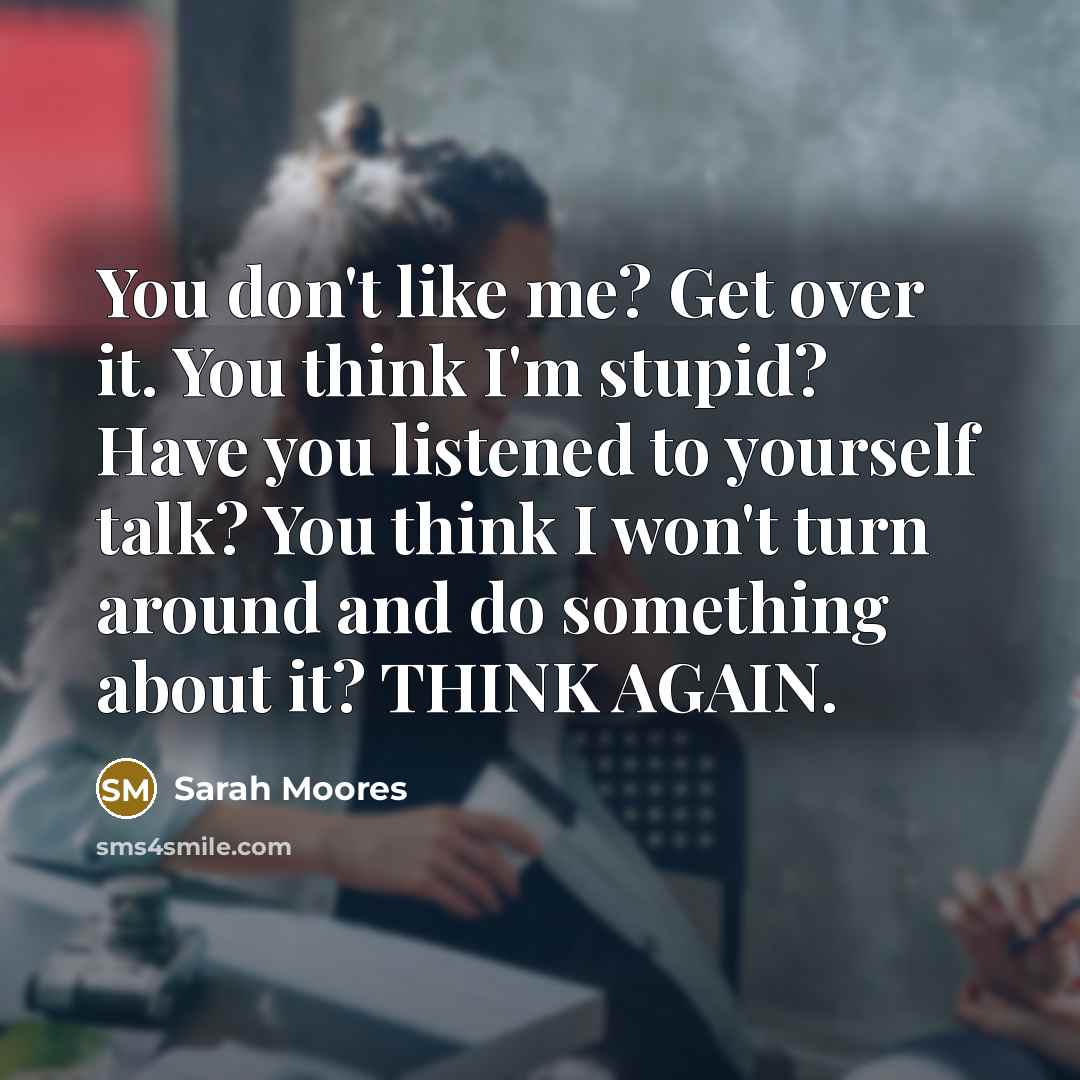 “You don't like me? Get over it. You think I'm…” quote by Sarah Moores