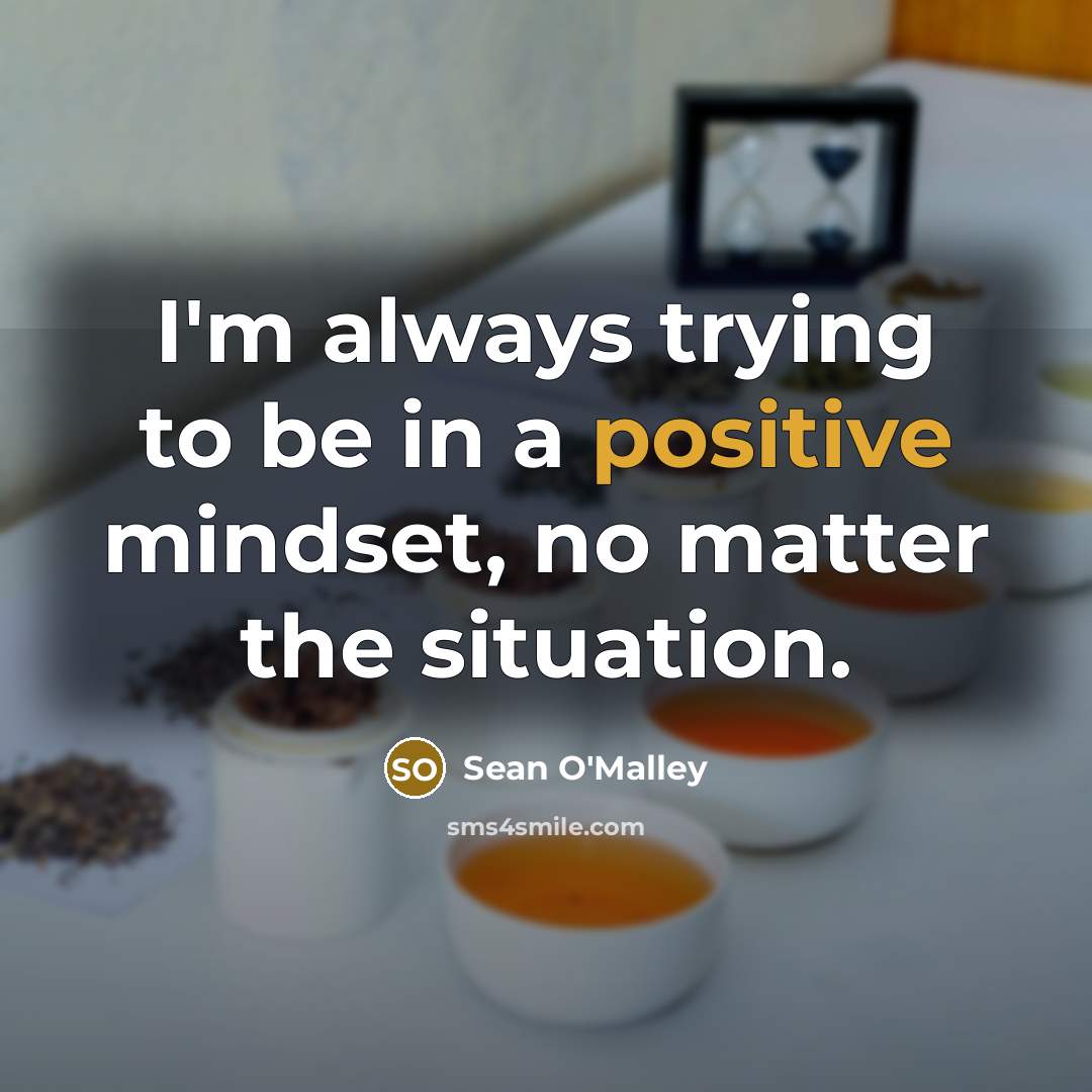 “I'm always trying to be in a positive mindset, no…” quote by Sean O'Malley