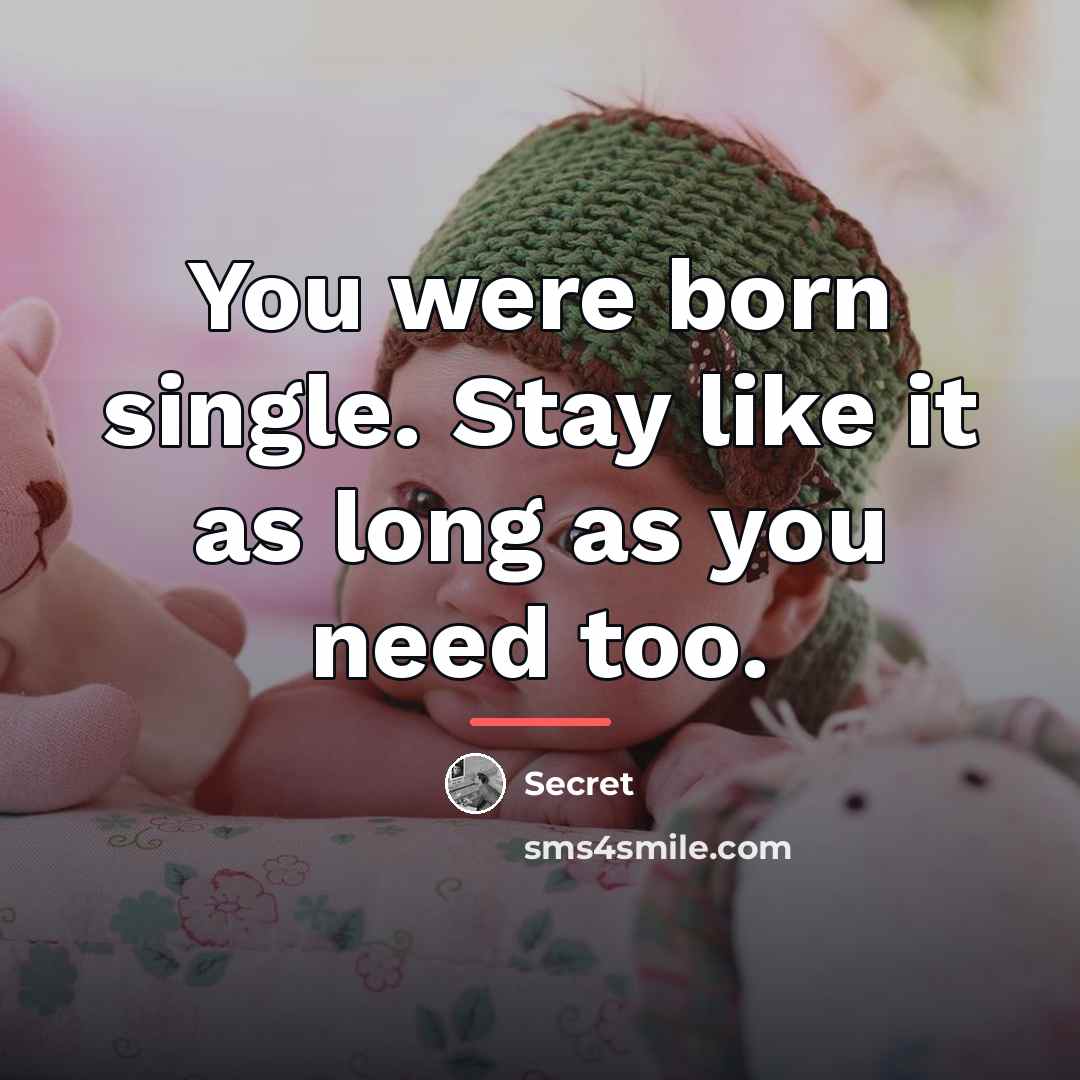 “You were born single. Stay like it as long as…” quote by Secret