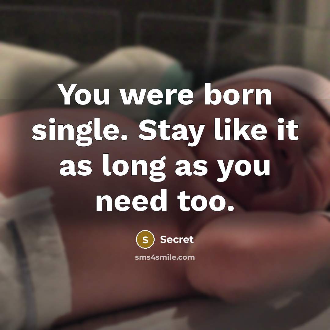 “You were born single. Stay like it as long as you need too.” quote by Secret