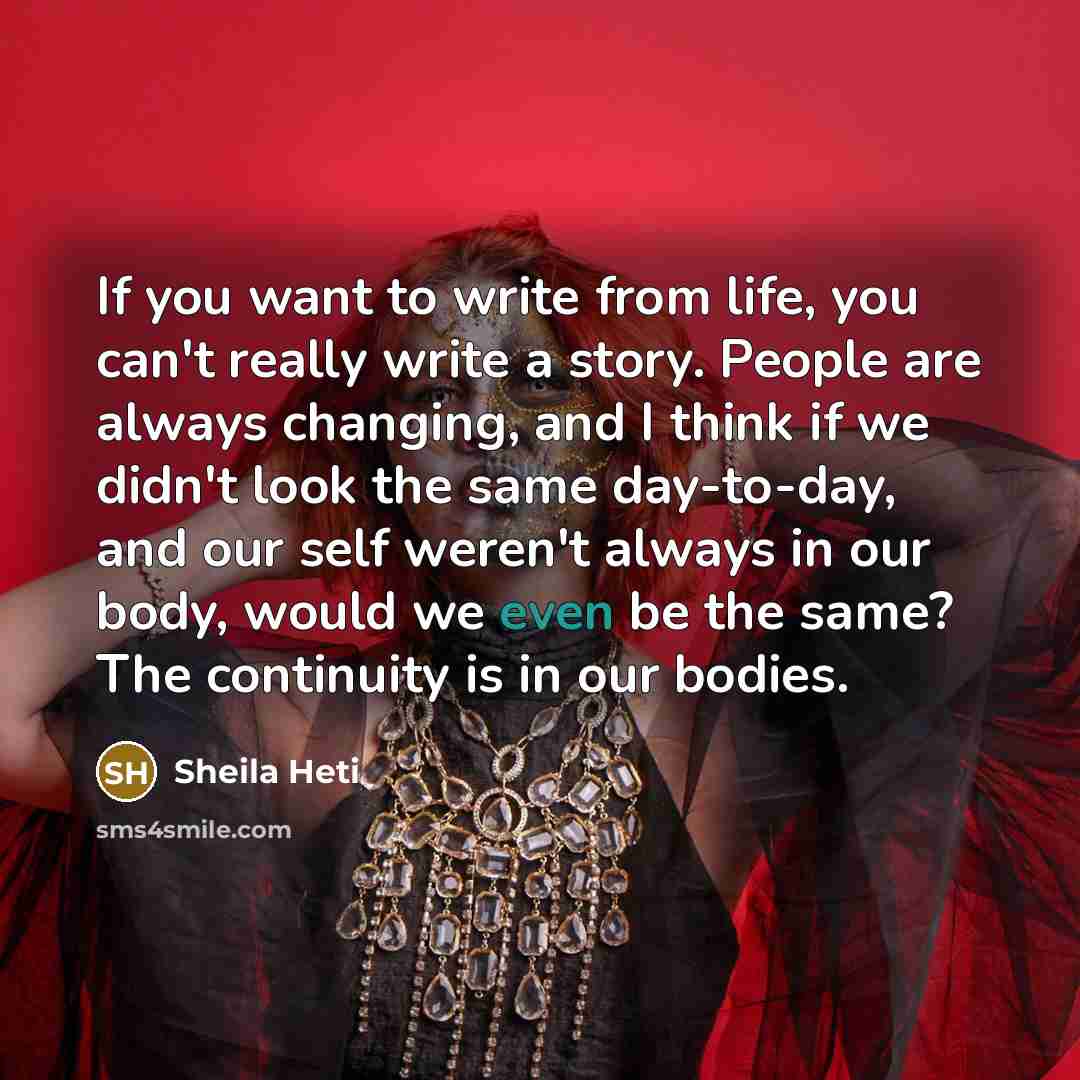 “If you want to write from life, you can't really…” quote by Sheila Heti