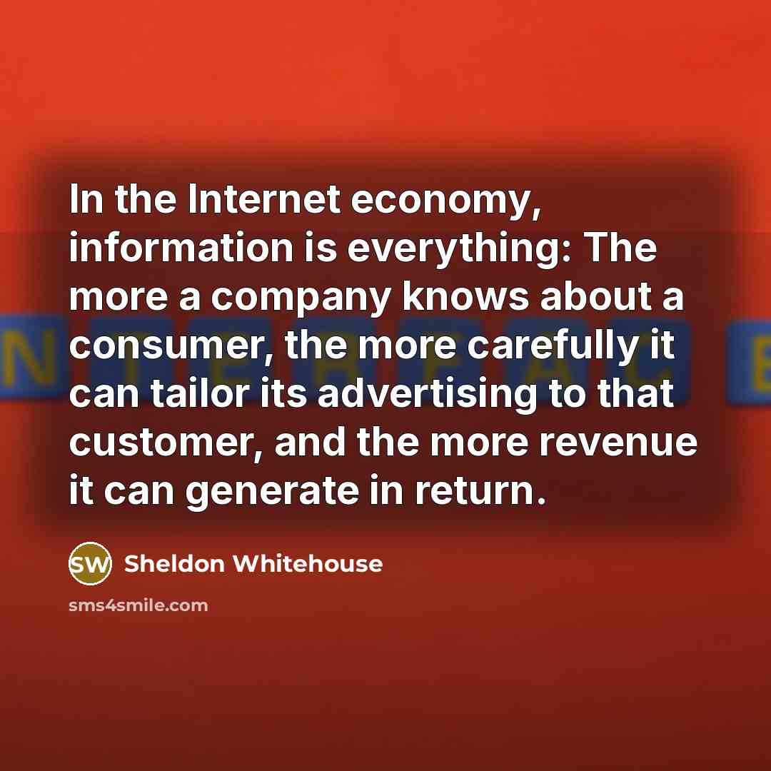 “In the Internet economy, information is everything: The more a…” quote by Sheldon Whitehouse