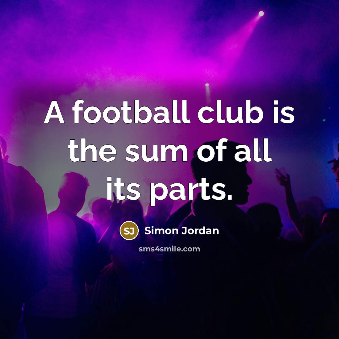 “A football club is the sum of all its parts.…” quote by Simon Jordan