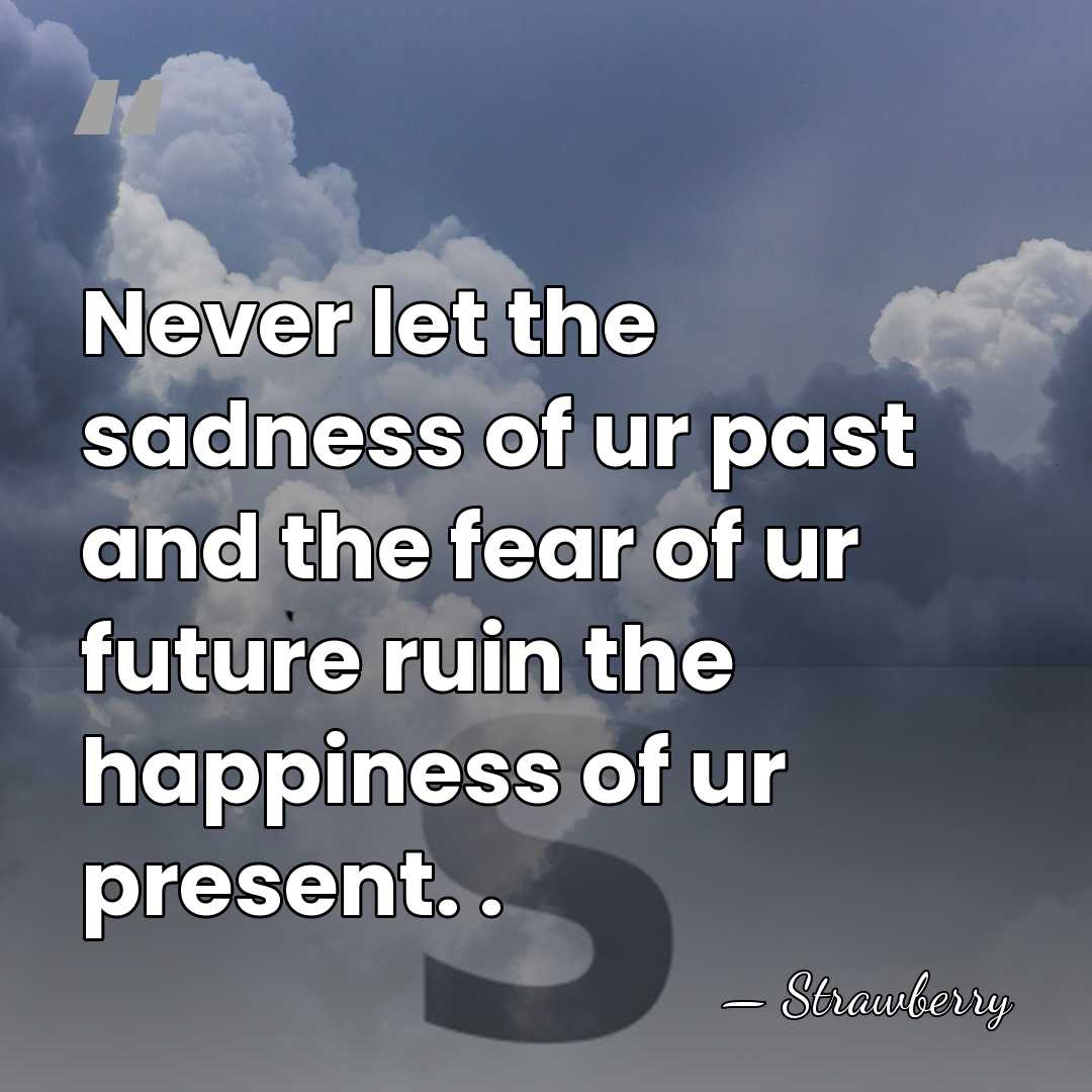 Never let the sadness of ur past and the fear of ur&hellip; - Strawberry